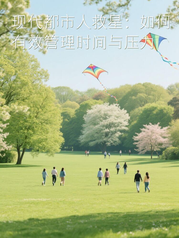 现代都市人救星：如何有效管理时间与压力