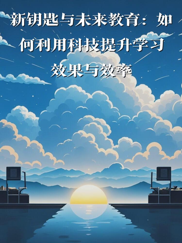 新钥匙与未来教育：如何利用科技提升学习效果与效率