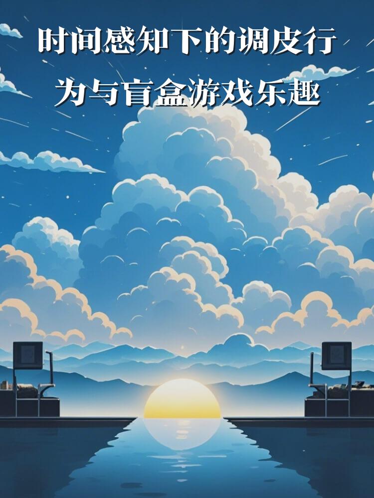 时间感知下的调皮行为与盲盒游戏乐趣