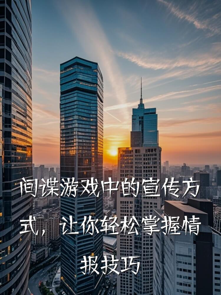 间谍游戏中的宣传方式，让你轻松掌握情报技巧