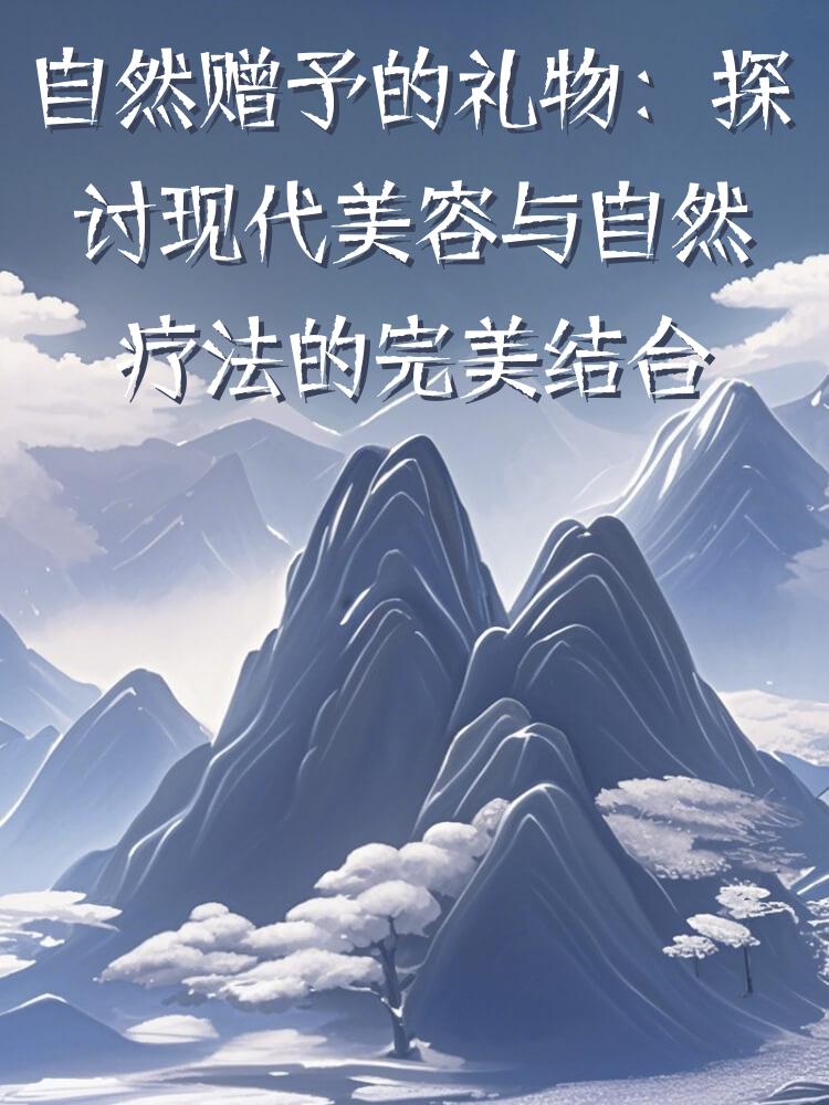 自然赠予的礼物：探讨现代美容与自然疗法的完美结合