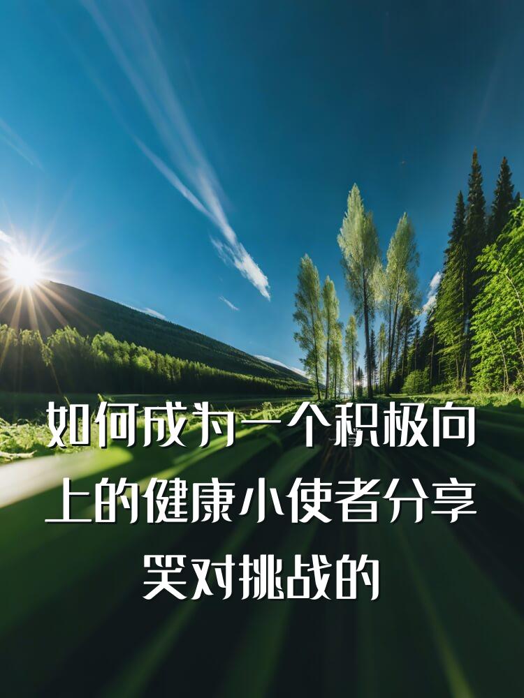 如何成为一个积极向上的健康小使者分享笑对挑战的人生哲学