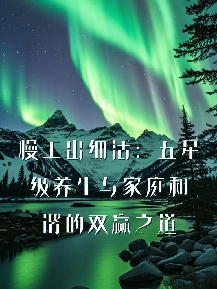 慢工出细活：五星级养生与家庭和谐的双赢之道