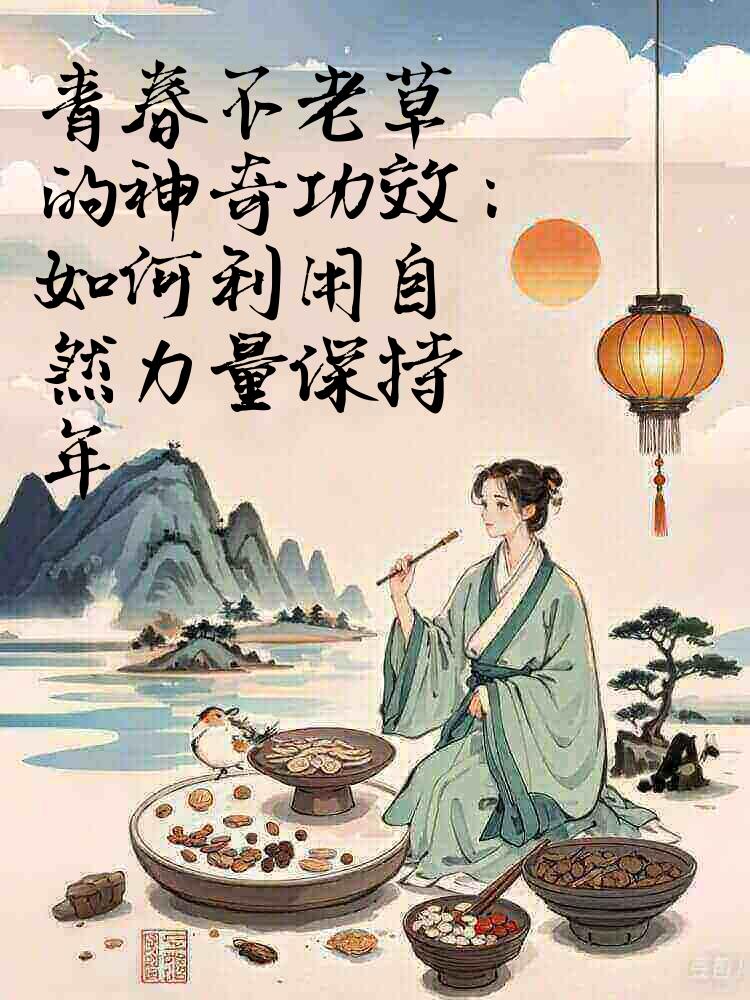 青春不老草的神奇功效：如何利用自然力量保持年轻状态