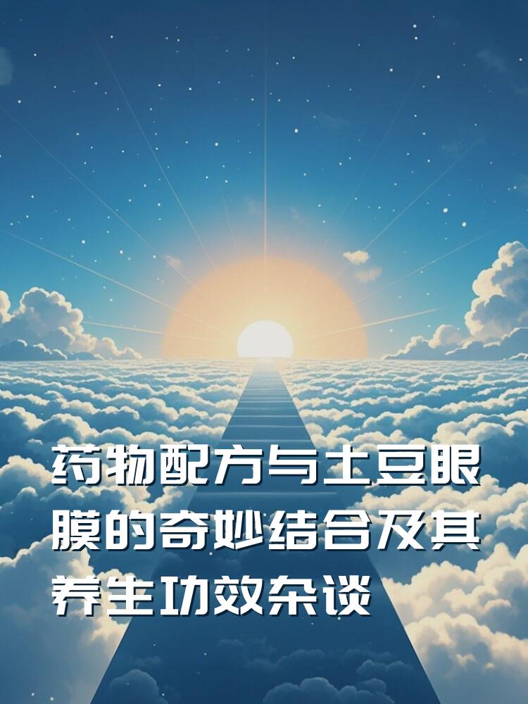 药物配方与土豆眼膜的奇妙结合及其养生功效杂谈