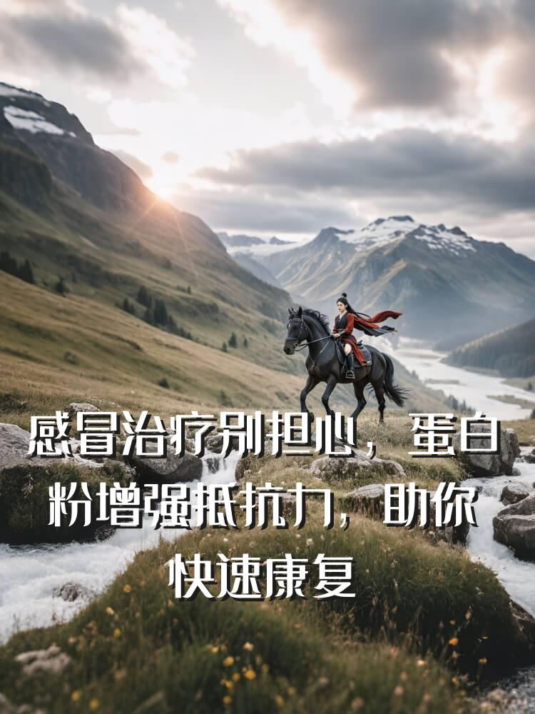 感冒治疗别担心，蛋白粉增强抵抗力，助你快速康复