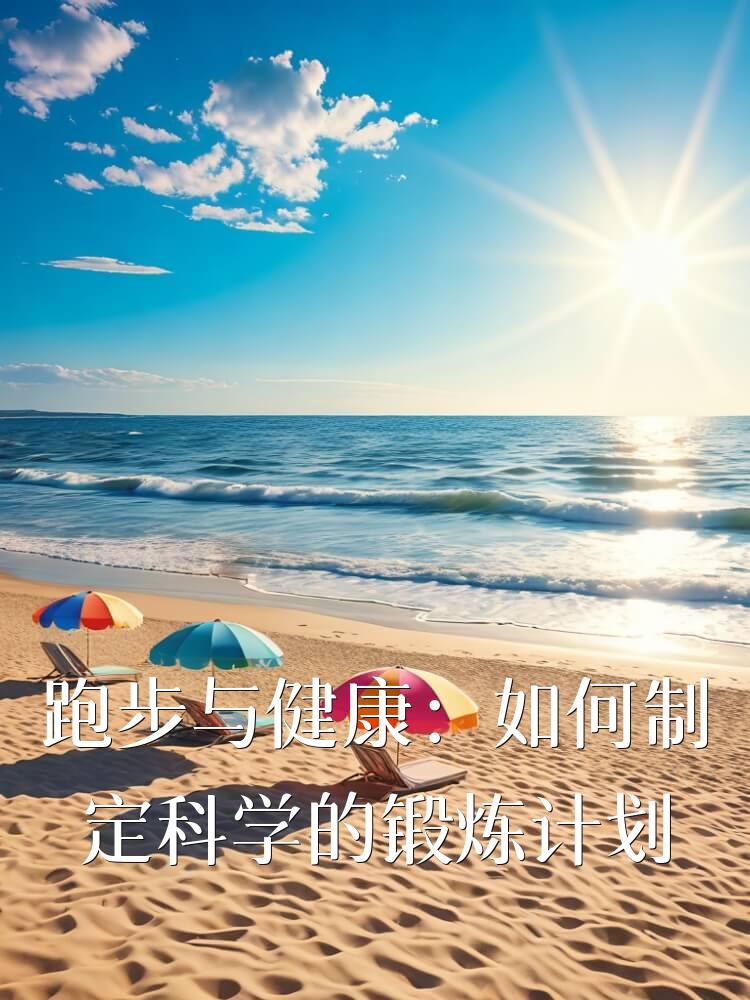 跑步与健康：如何制定科学的锻炼计划