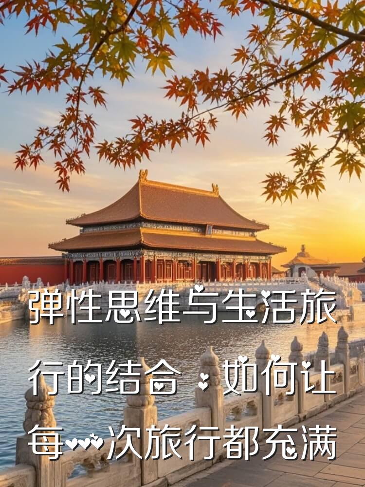 弹性思维与生活旅行的结合，如何让每一次旅行都充满意义