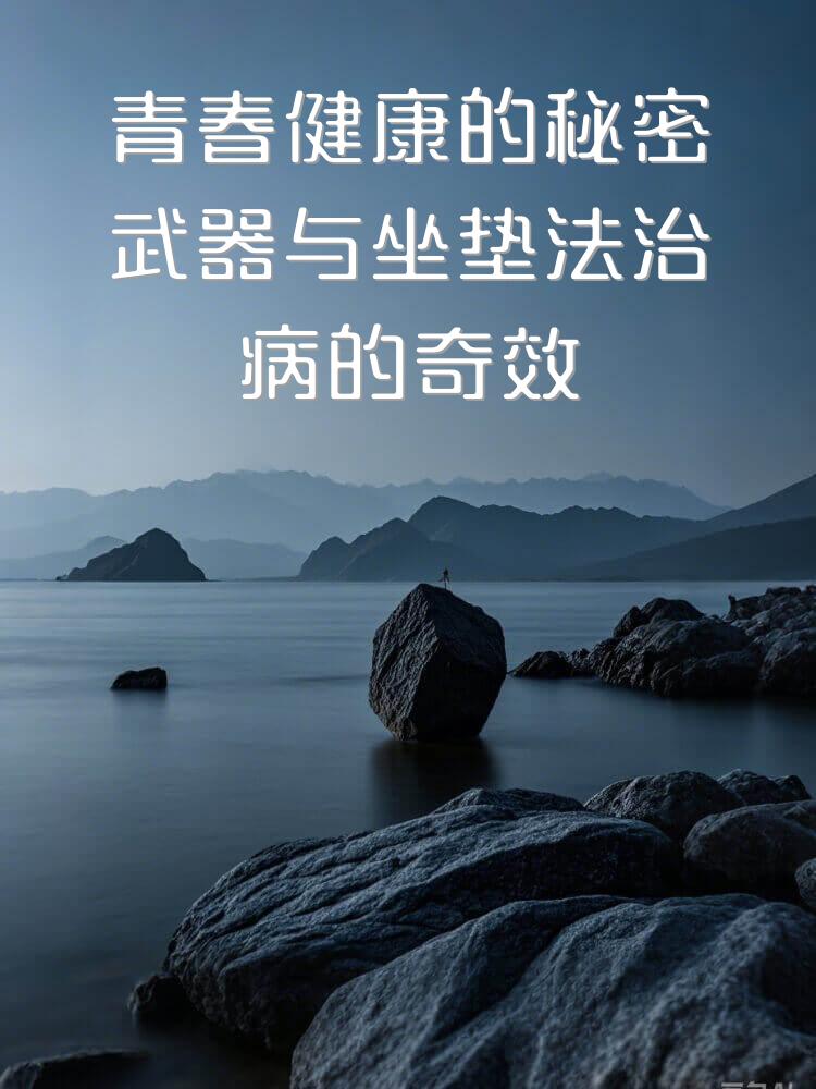 青春健康的秘密武器与坐垫法治病的奇效