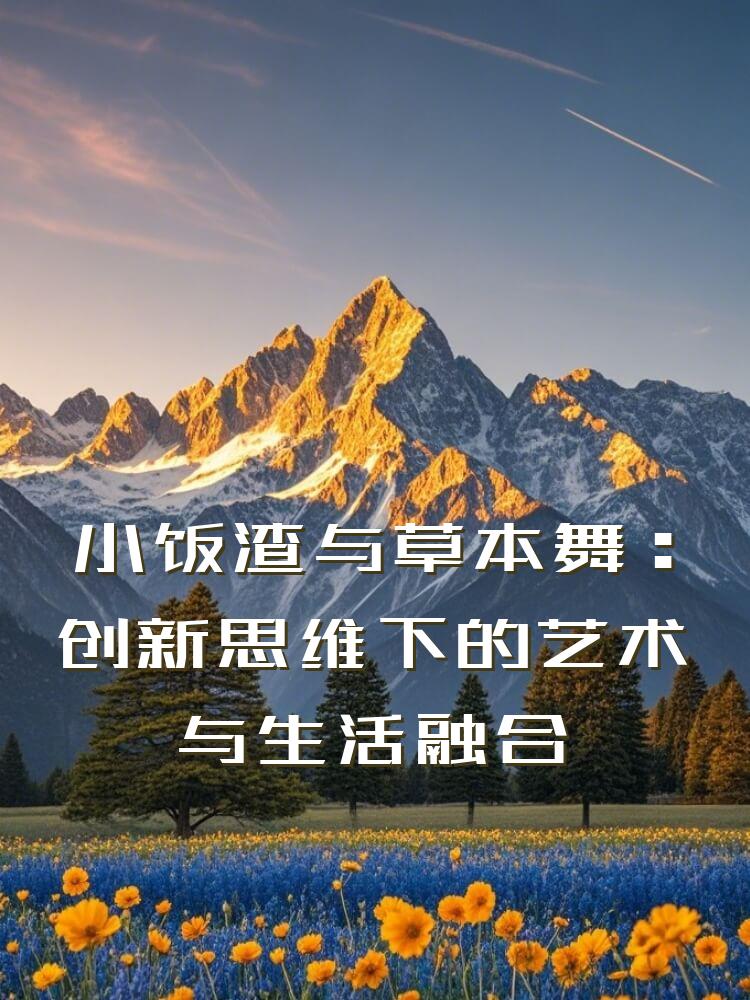 小饭渣与草本舞：创新思维下的艺术与生活融合