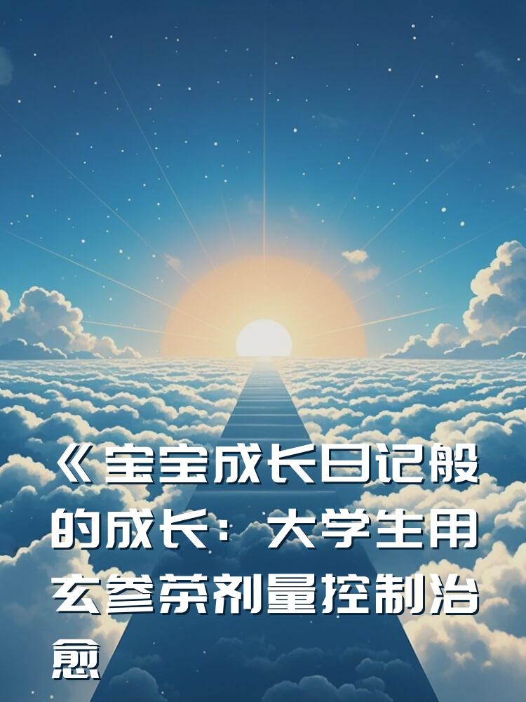 《宝宝成长日记般的成长：大学生用玄参茶剂量控制治愈