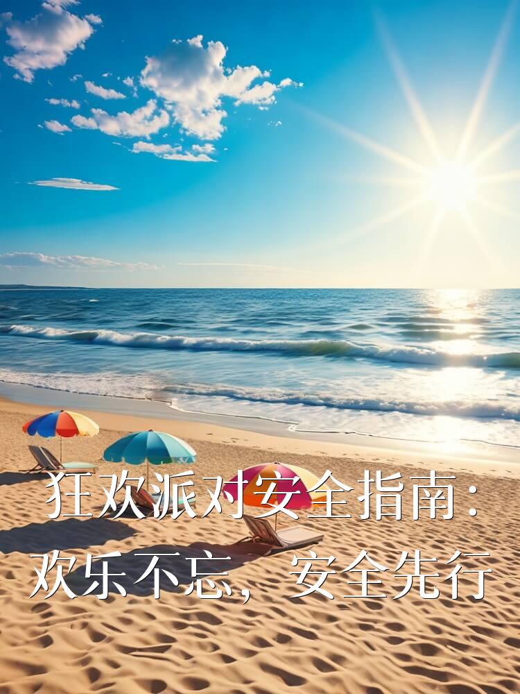 狂欢派对安全指南：欢乐不忘，安全先行