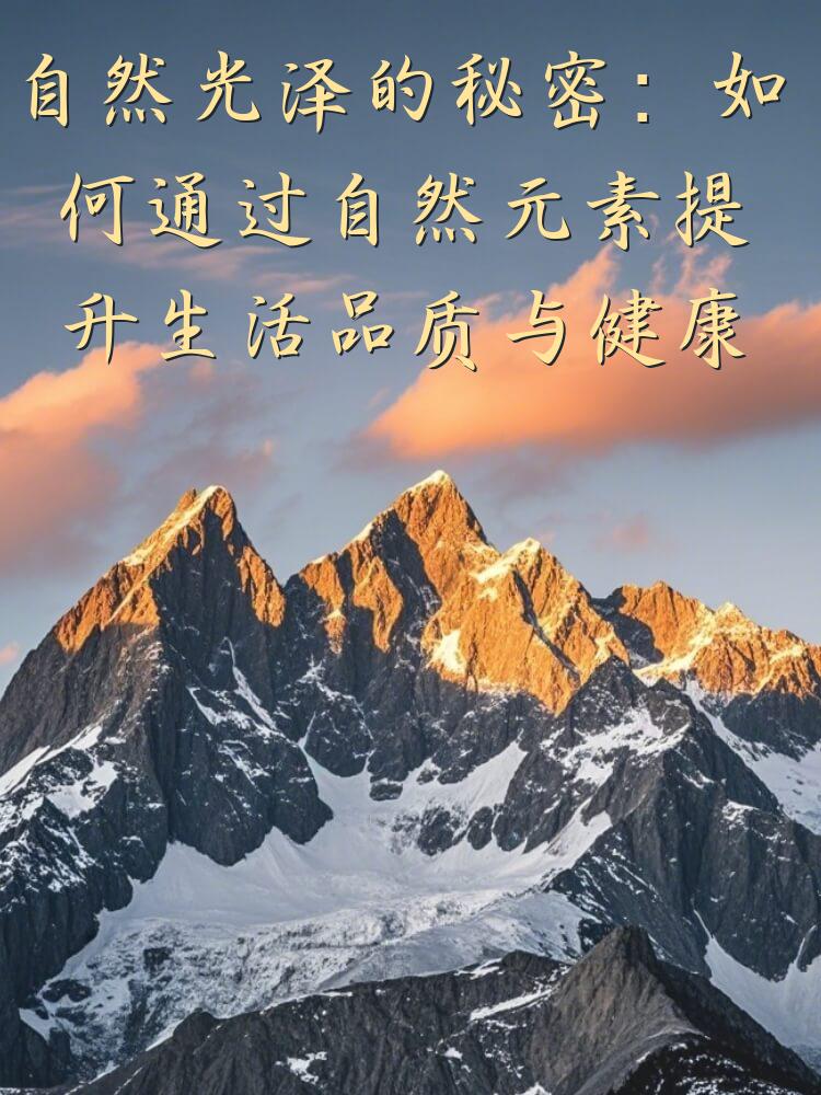 自然光泽的秘密：如何通过自然元素提升生活品质与健康