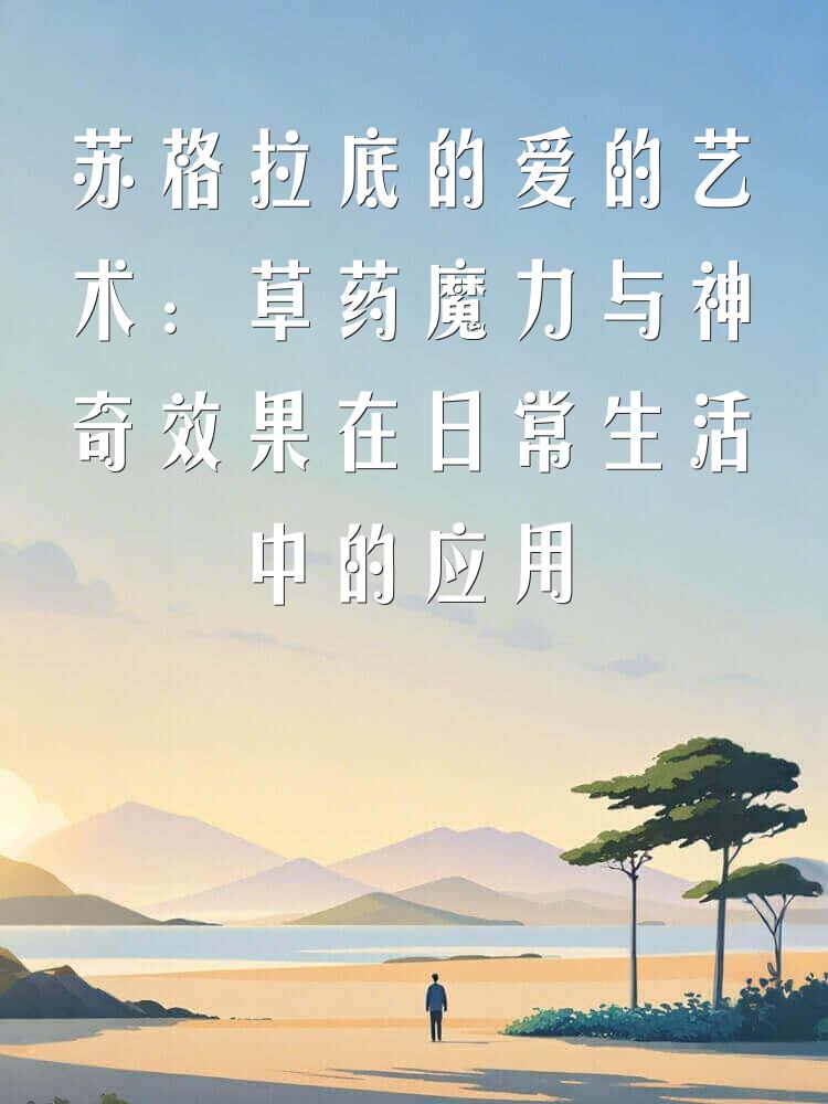 苏格拉底的爱的艺术：草药魔力与神奇效果在日常生活中的应用