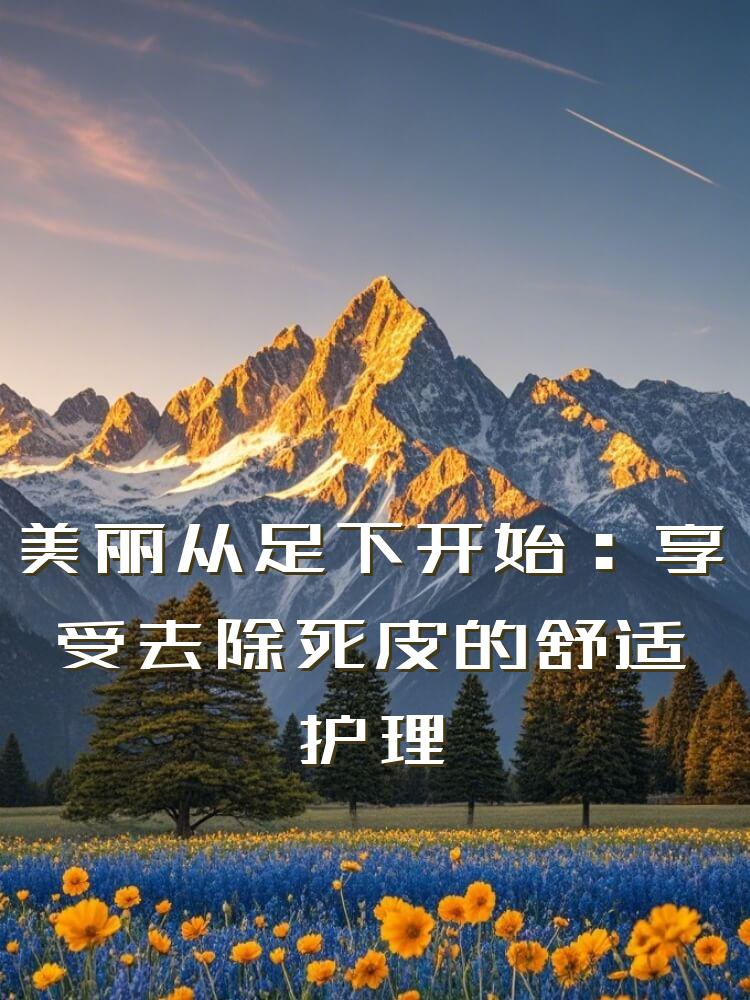 美丽从足下开始：享受去除死皮的舒适护理