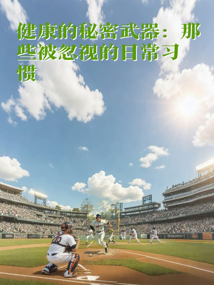 健康的秘密武器：那些被忽视的日常习惯