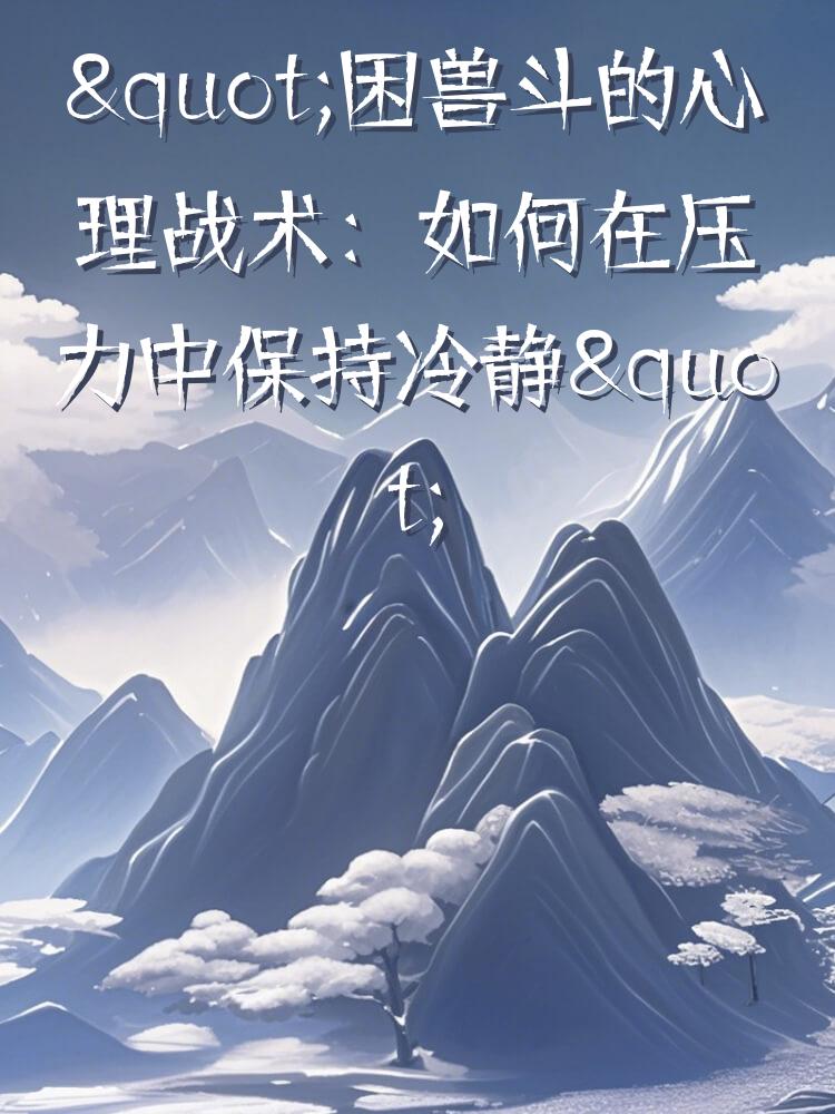 "困兽斗的心理战术：如何在压力中保持冷静"