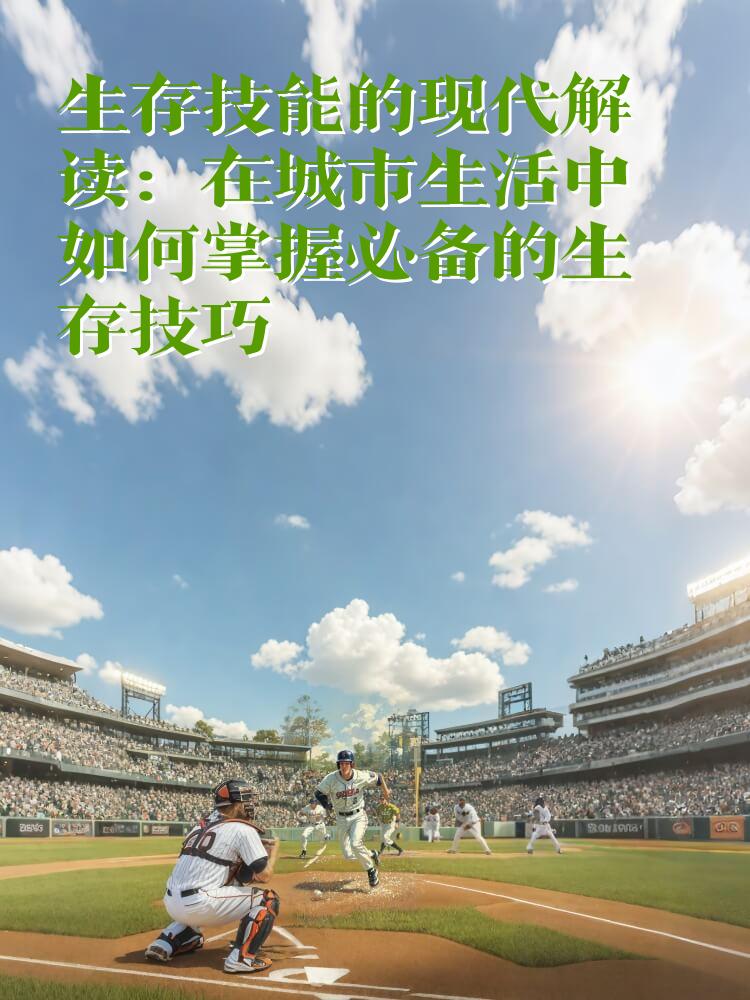 生存技能的现代解读：在城市生活中如何掌握必备的生存技巧