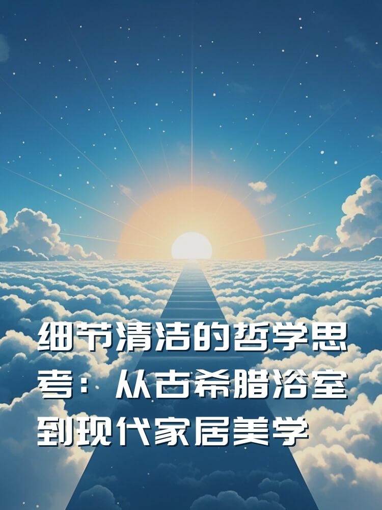 细节清洁的哲学思考：从古希腊浴室到现代家居美学
