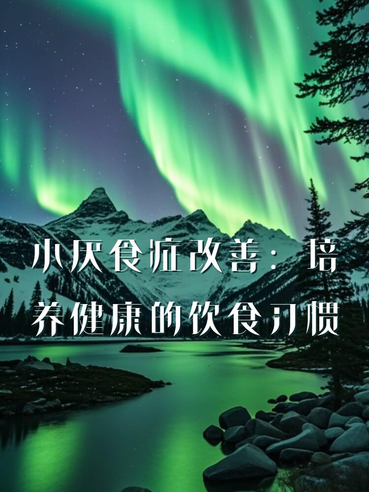 小厌食症改善：培养健康的饮食习惯