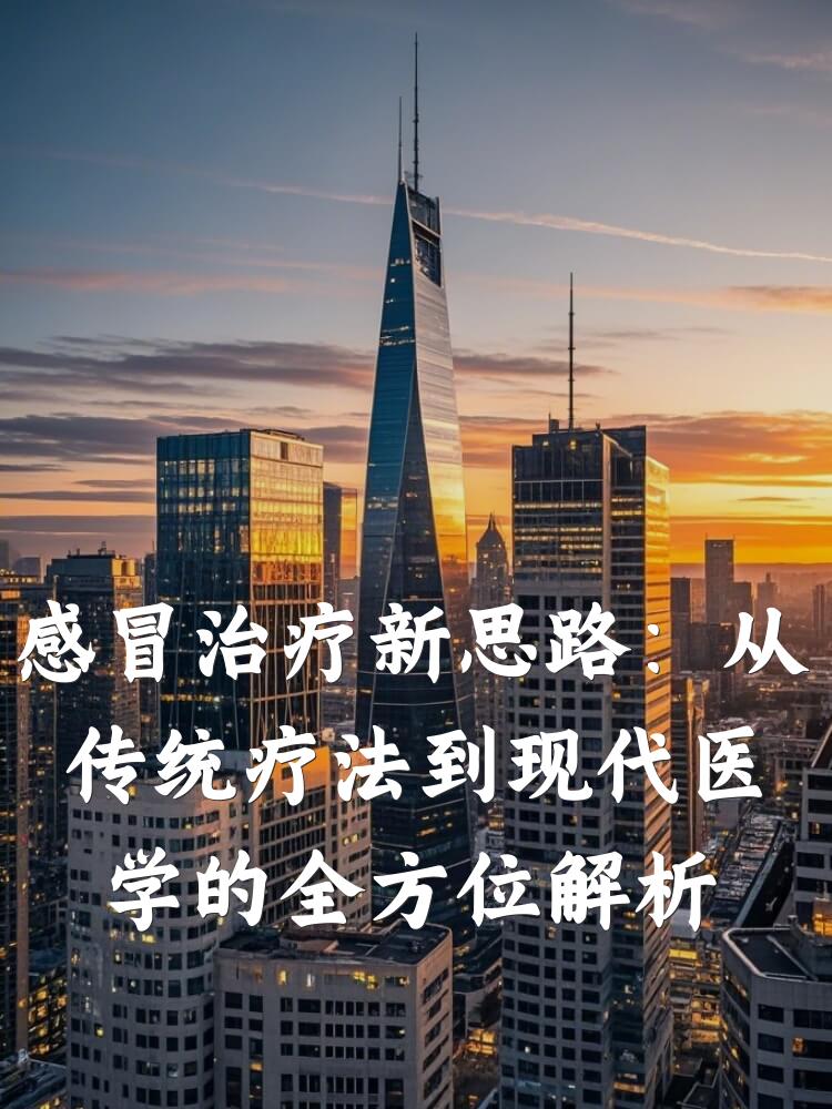 感冒治疗新思路：从传统疗法到现代医学的全方位解析