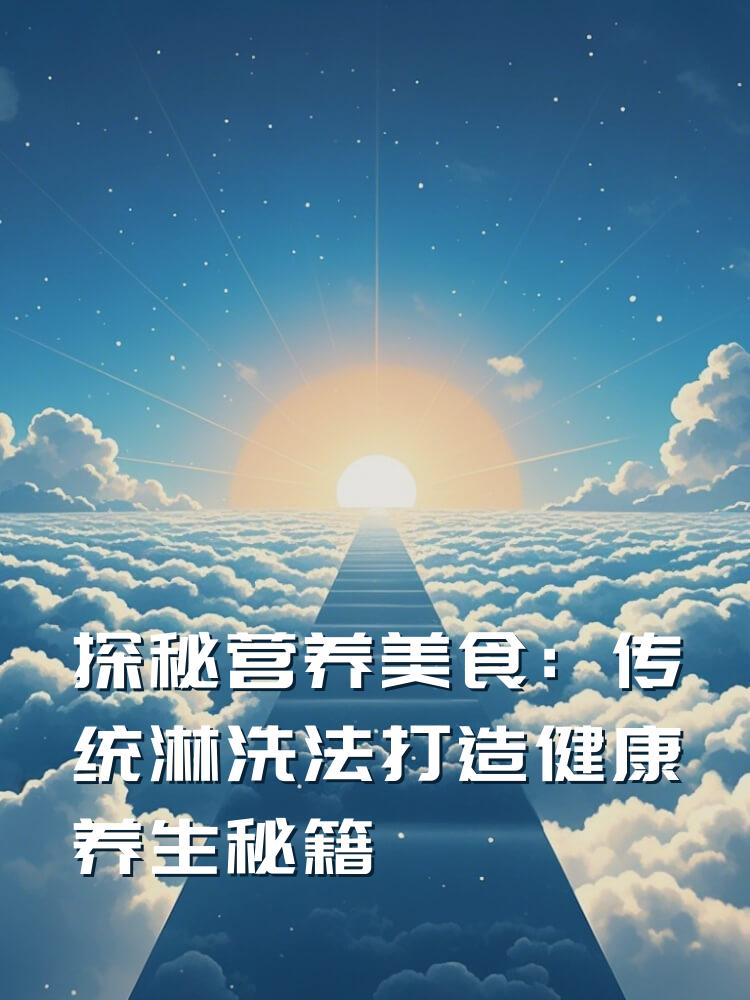 探秘营养美食：传统淋洗法打造健康养生秘籍