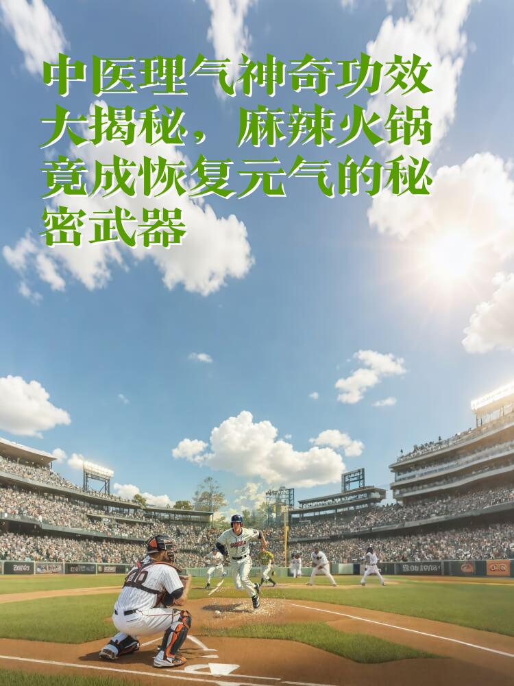 中医理气神奇功效大揭秘，麻辣火锅竟成恢复元气的秘密武器
