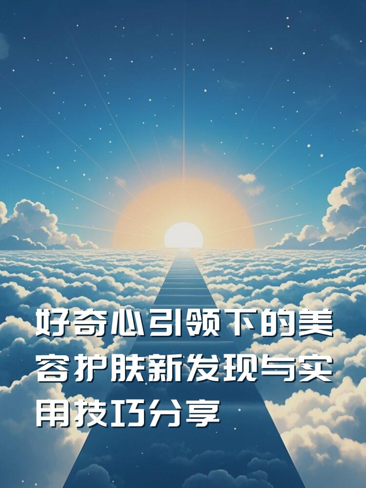 好奇心引领下的美容护肤新发现与实用技巧分享