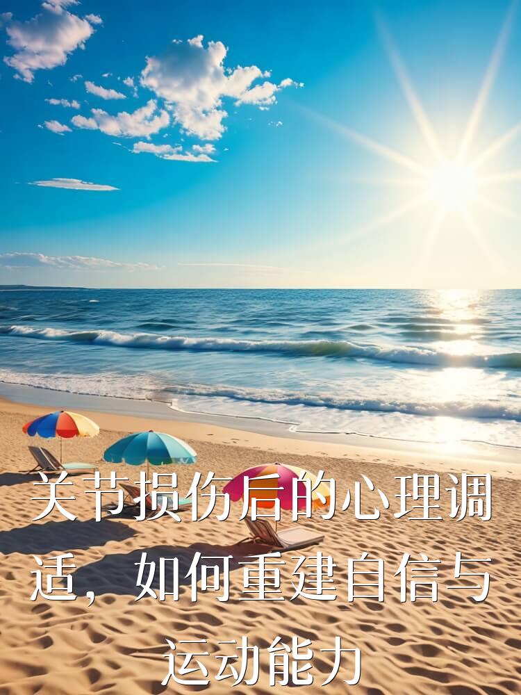 关节损伤后的心理调适，如何重建自信与运动能力
