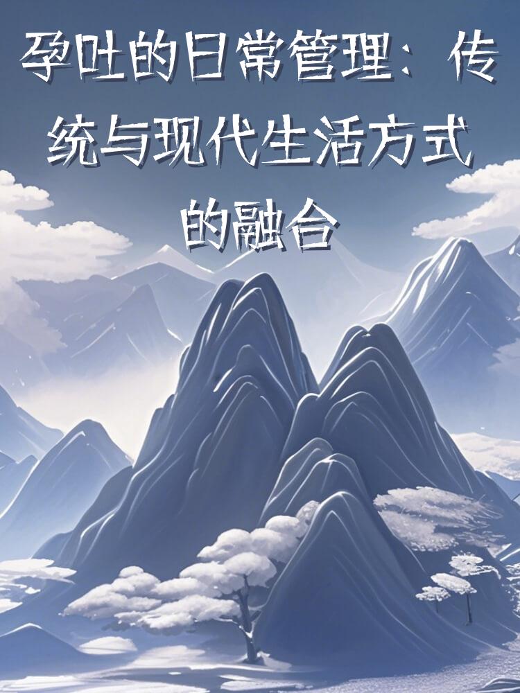 孕吐的日常管理：传统与现代生活方式的融合