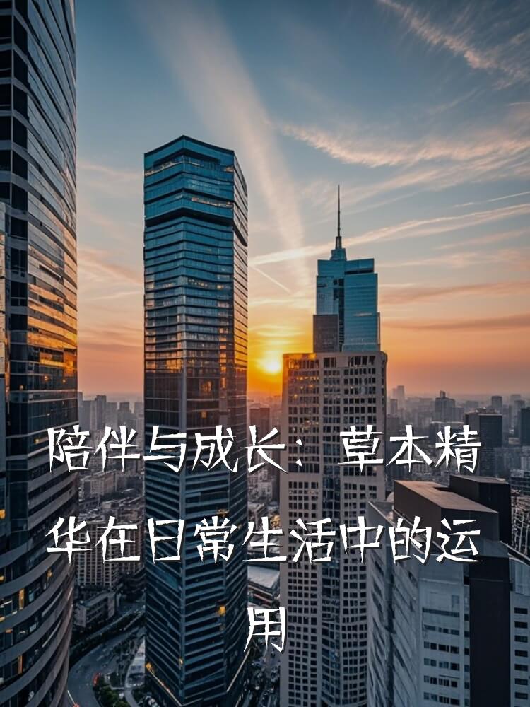 陪伴与成长：草本精华在日常生活中的运用