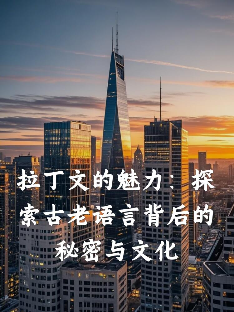 拉丁文的魅力：探索古老语言背后的秘密与文化