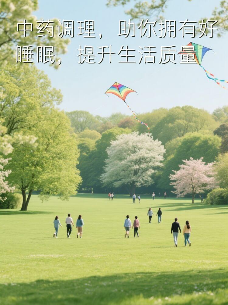 中药调理，助你拥有好睡眠，提升生活质量