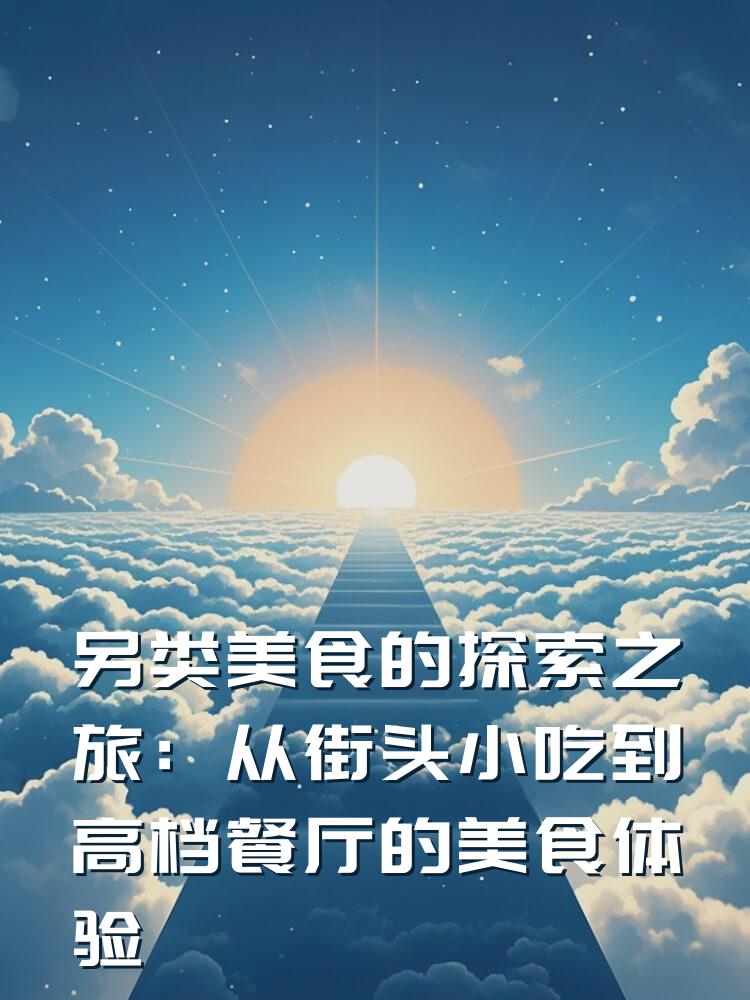 另类美食的探索之旅：从街头小吃到高档餐厅的美食体验