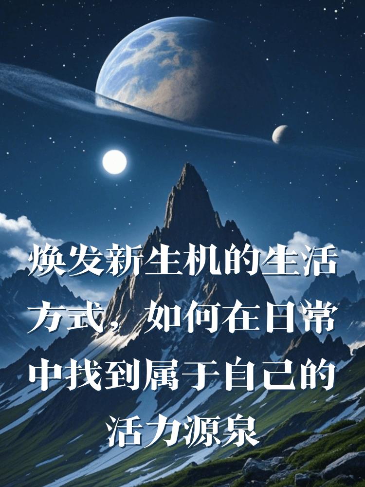 焕发新生机的生活方式，如何在日常中找到属于自己的活力源泉