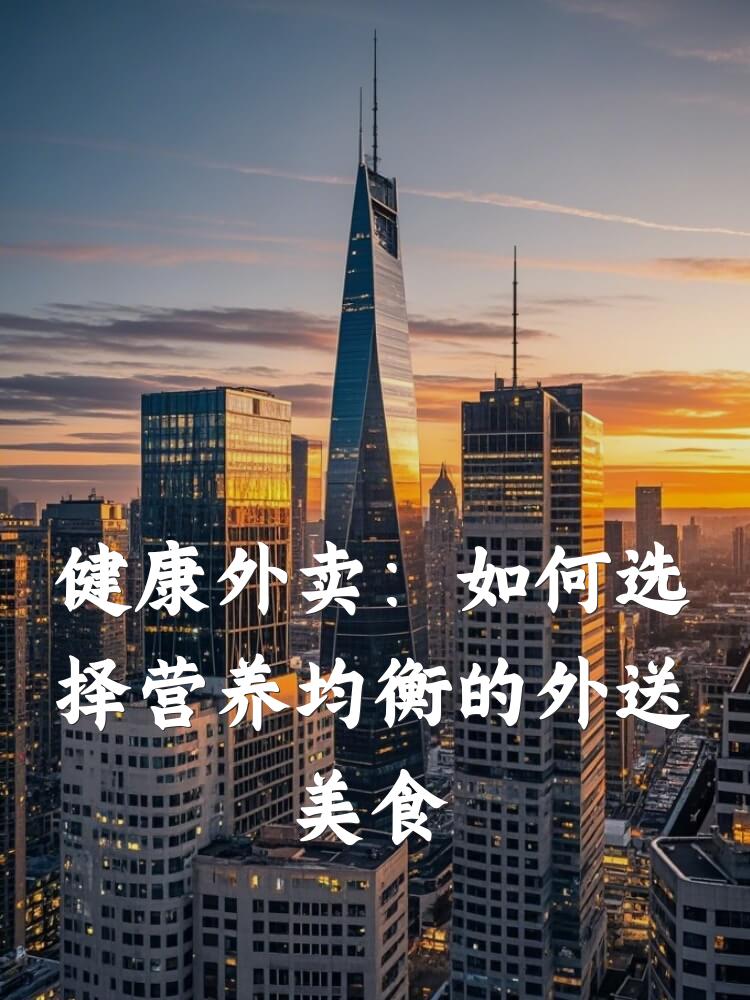 健康外卖：如何选择营养均衡的外送美食