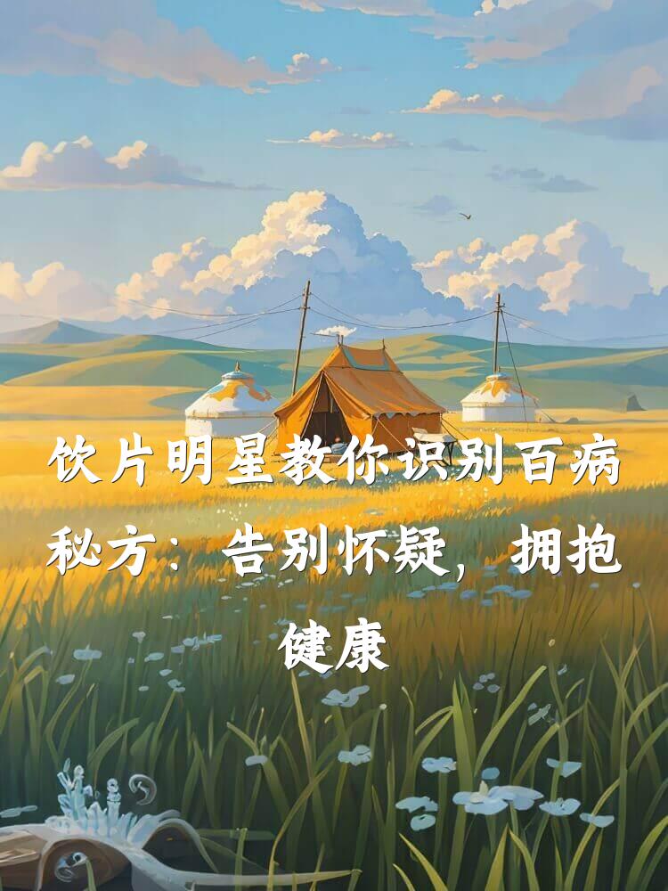 饮片明星教你识别百病秘方：告别怀疑，拥抱健康