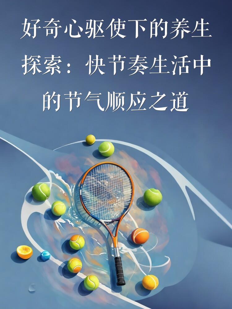 好奇心驱使下的养生探索：快节奏生活中的节气顺应之道