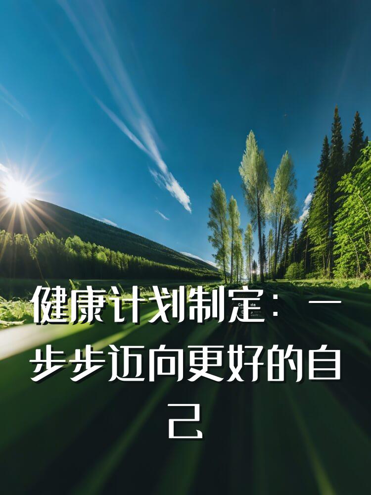 健康计划制定：一步步迈向更好的自己