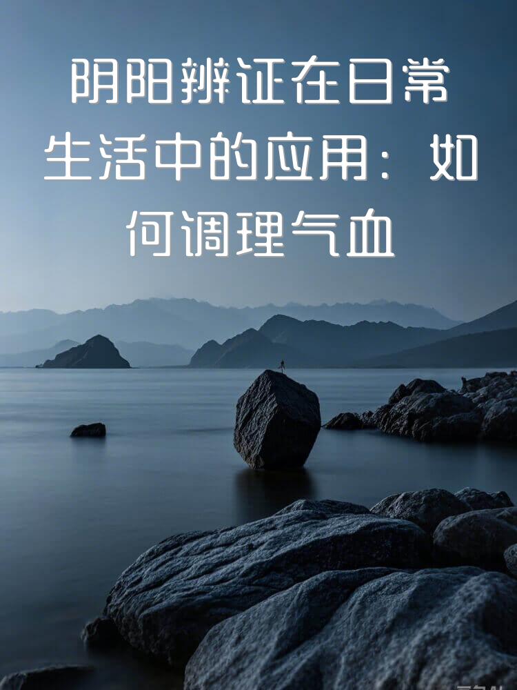 阴阳辨证在日常生活中的应用：如何调理气血更健康