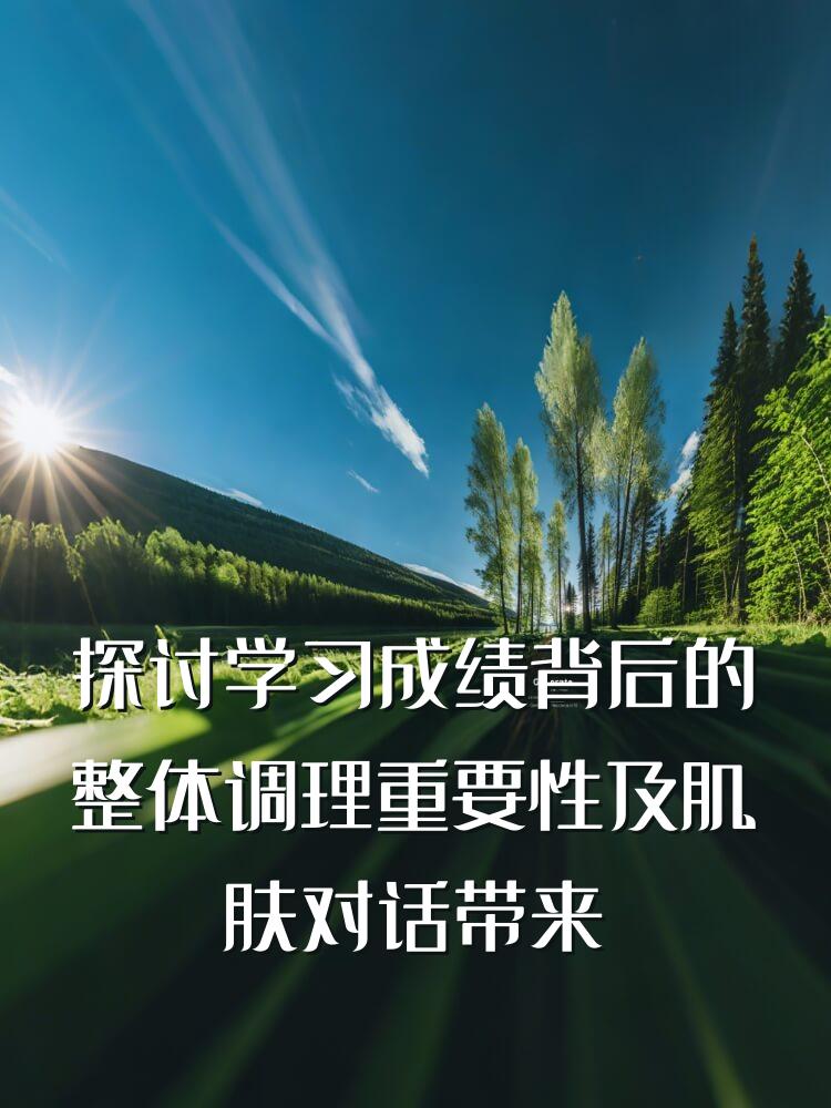 探讨学习成绩背后的整体调理重要性及肌肤对话带来的意外收获