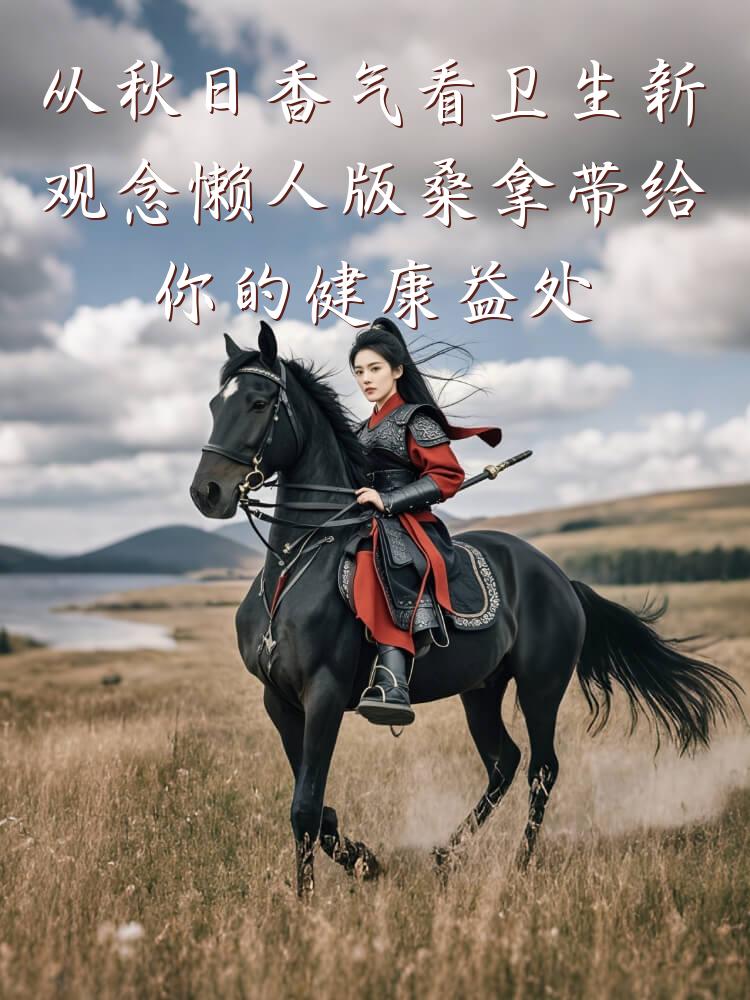 从秋日香气看卫生新观念懒人版桑拿带给你的健康益处